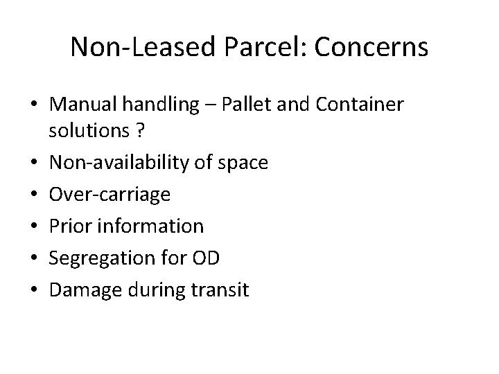 Non-Leased Parcel: Concerns • Manual handling – Pallet and Container solutions ? • Non-availability