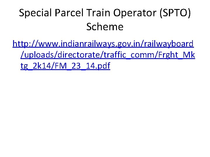 Special Parcel Train Operator (SPTO) Scheme http: //www. indianrailways. gov. in/railwayboard /uploads/directorate/traffic_comm/Frght_Mk tg_2 k