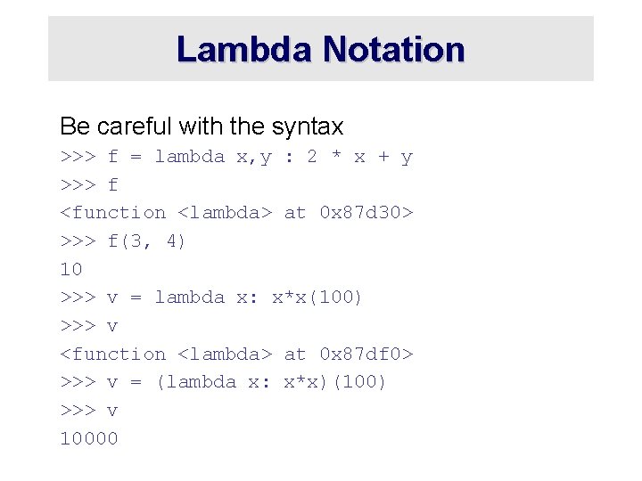 Lambda Notation Be careful with the syntax >>> f = lambda x, y :