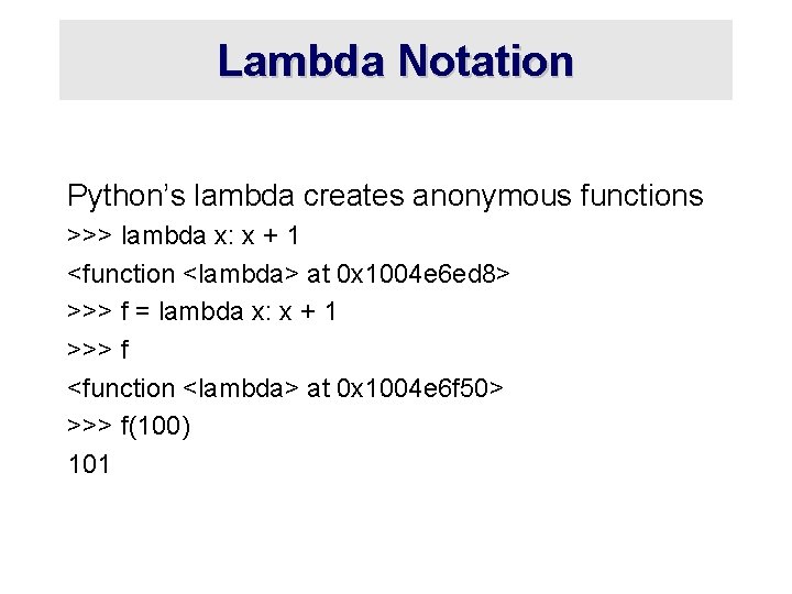 Lambda Notation Python’s lambda creates anonymous functions >>> lambda x: x + 1 <function