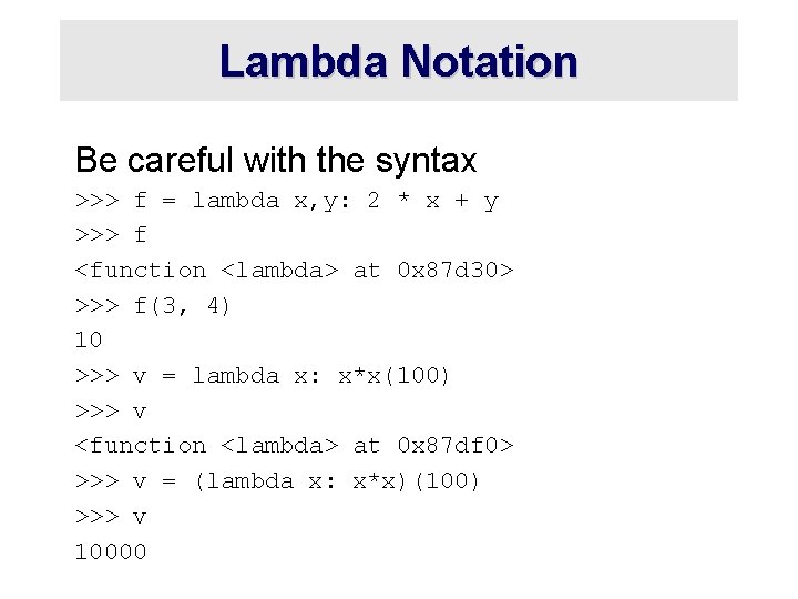 Lambda Notation Be careful with the syntax >>> f = lambda x, y: 2
