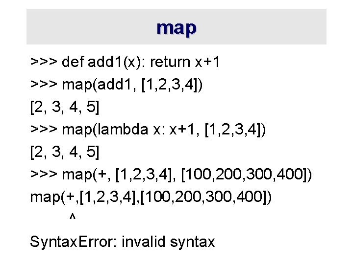 map >>> def add 1(x): return x+1 >>> map(add 1, [1, 2, 3, 4])