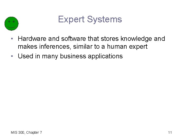 Expert Systems • Hardware and software that stores knowledge and makes inferences, similar to
