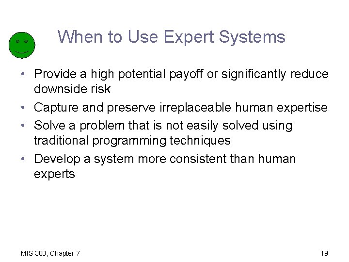 When to Use Expert Systems • Provide a high potential payoff or significantly reduce