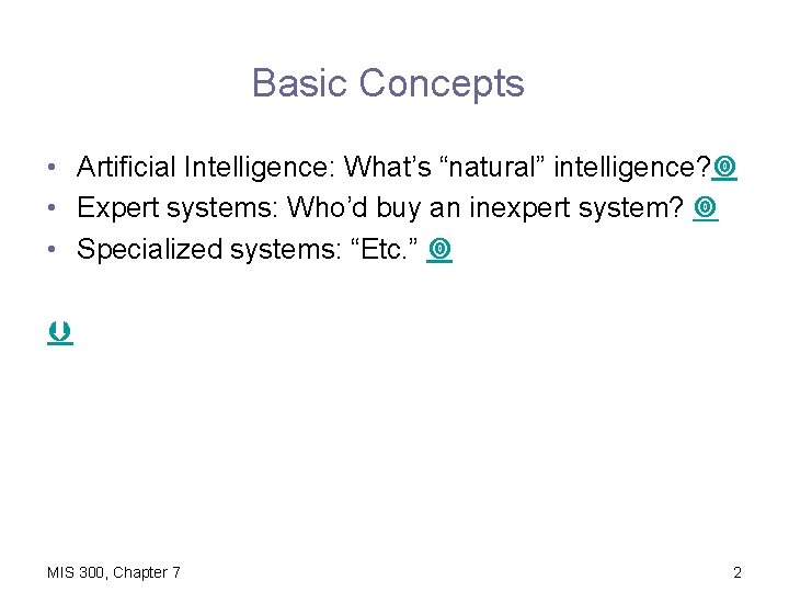 Basic Concepts • Artificial Intelligence: What’s “natural” intelligence? • Expert systems: Who’d buy an