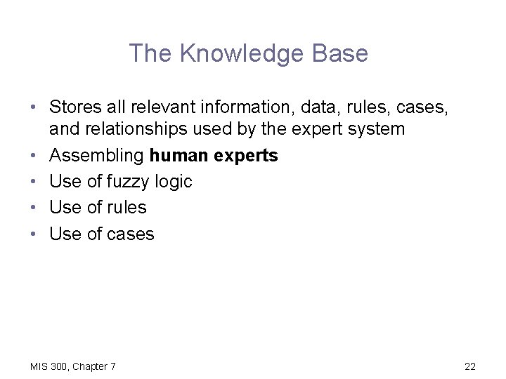 The Knowledge Base • Stores all relevant information, data, rules, cases, and relationships used