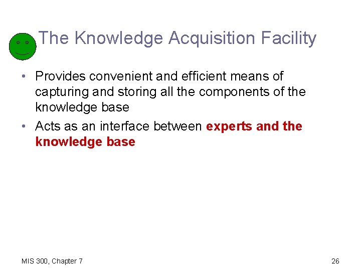 The Knowledge Acquisition Facility • Provides convenient and efficient means of capturing and storing