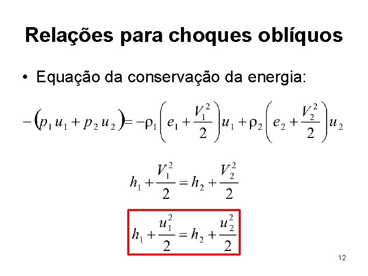 Relações para choques oblíquos • Equação da conservação da energia: 12 