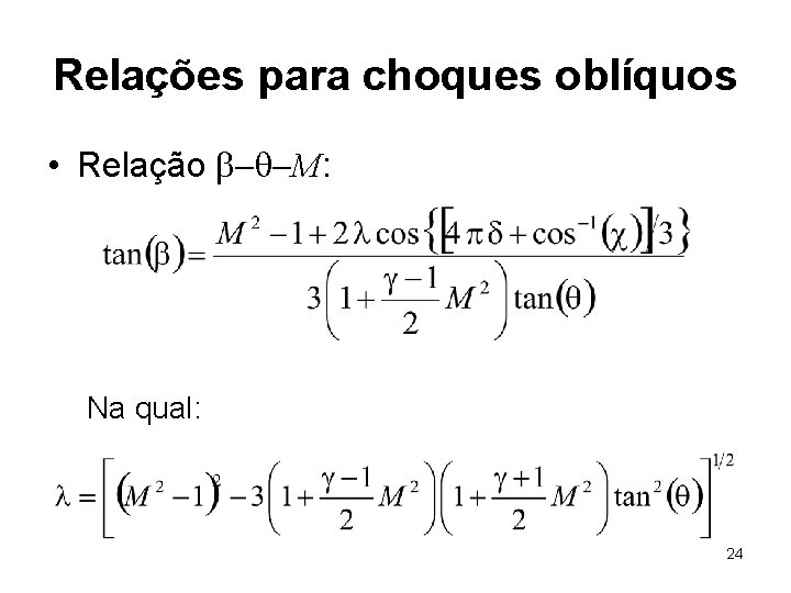 Relações para choques oblíquos • Relação b-q-M: Na qual: 24 