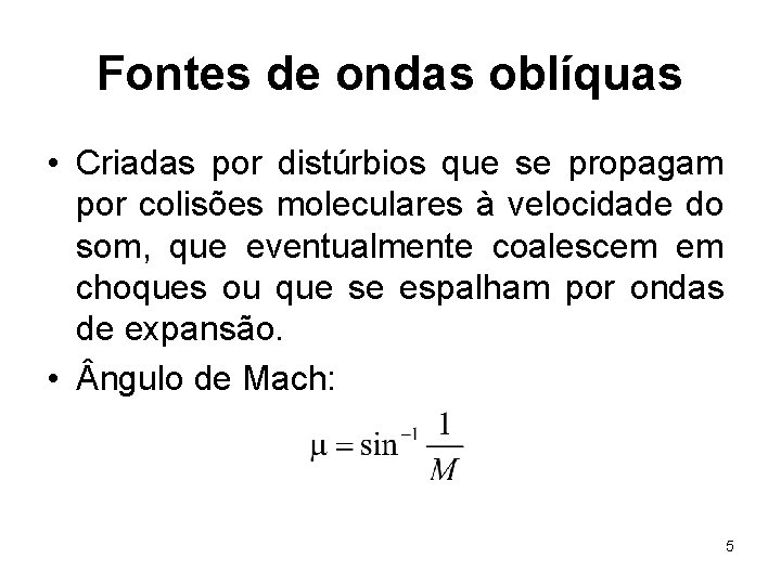 Fontes de ondas oblíquas • Criadas por distúrbios que se propagam por colisões moleculares