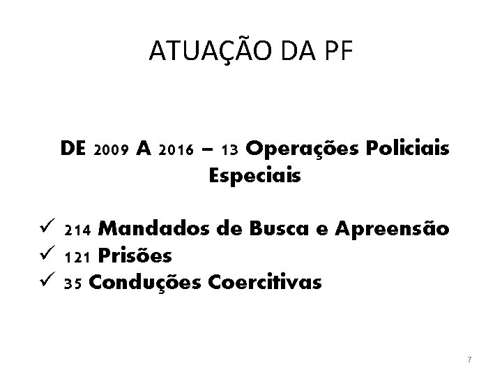 ATUAÇÃO DA PF DE 2009 A 2016 – 13 Operações Policiais Especiais ü 214