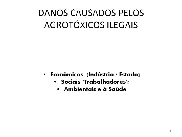 DANOS CAUSADOS PELOS AGROTÓXICOS ILEGAIS • Econômicos (Indústria / Estado) • Sociais (Trabalhadores); •