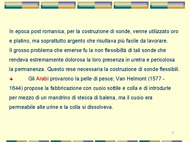 In epoca post romanica, per la costruzione di sonde, venne utilizzato oro e platino,