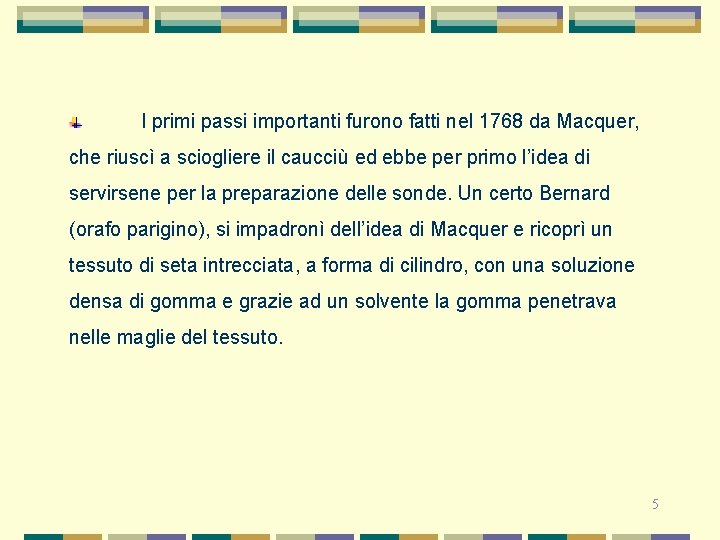 I primi passi importanti furono fatti nel 1768 da Macquer, che riuscì a sciogliere