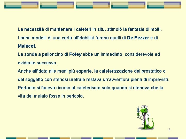 La necessità di mantenere i cateteri in situ, stimolò la fantasia di molti. I