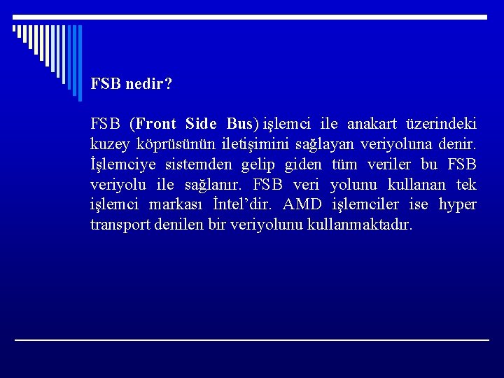 FSB nedir? FSB (Front Side Bus) işlemci ile anakart üzerindeki kuzey köprüsünün iletişimini sağlayan