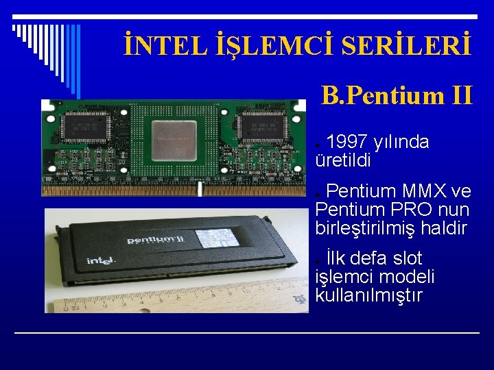 İNTEL İŞLEMCİ SERİLERİ B. Pentium II 1997 yılında üretildi ● Pentium MMX ve Pentium