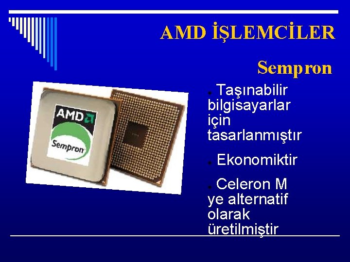 AMD İŞLEMCİLER Sempron Taşınabilir bilgisayarlar için tasarlanmıştır ● ● Ekonomiktir Celeron M ye alternatif