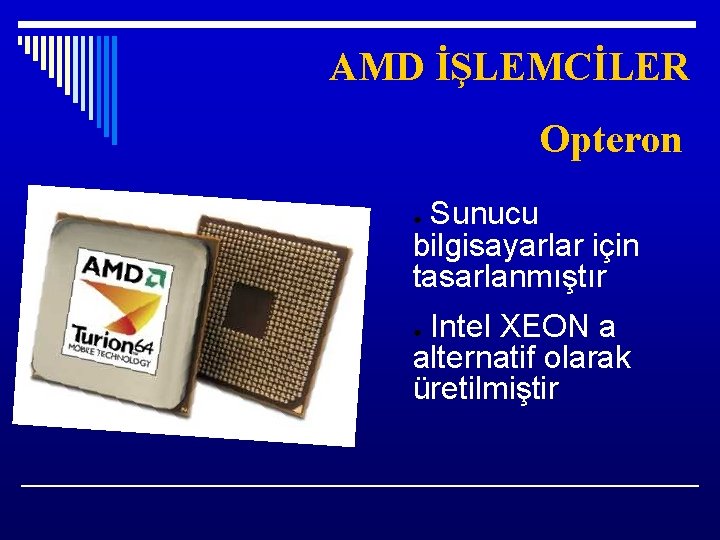 AMD İŞLEMCİLER Opteron Sunucu bilgisayarlar için tasarlanmıştır ● Intel XEON a alternatif olarak üretilmiştir