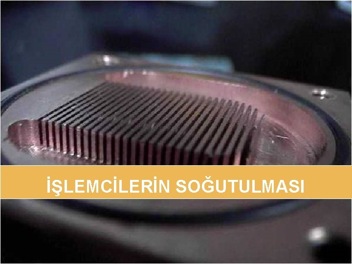 İŞLEMCİLERİN SOĞUTULMASI 