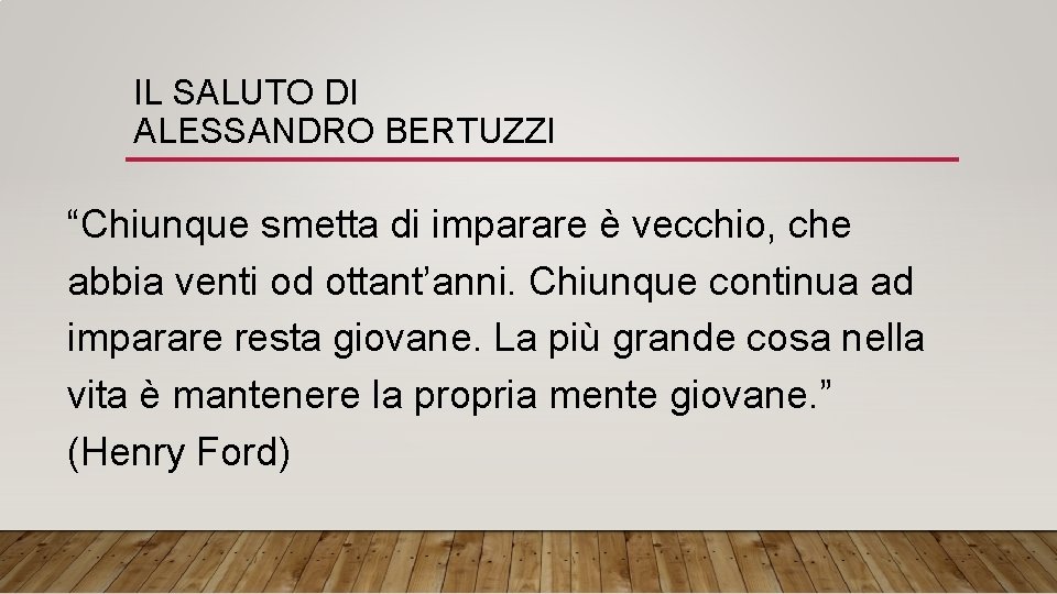 IL SALUTO DI ALESSANDRO BERTUZZI “Chiunque smetta di imparare è vecchio, che abbia venti