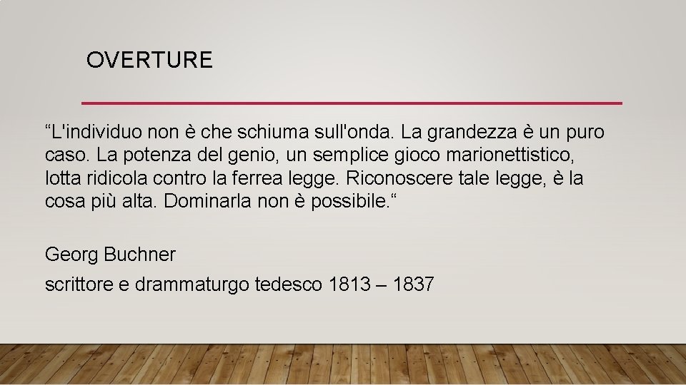 OVERTURE “L'individuo non è che schiuma sull'onda. La grandezza è un puro caso. La