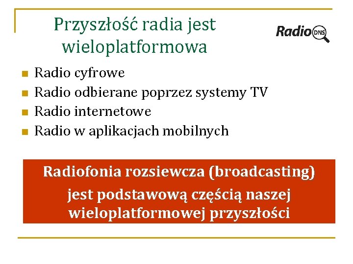Przyszłość radia jest wieloplatformowa n n Radio cyfrowe Radio odbierane poprzez systemy TV Radio