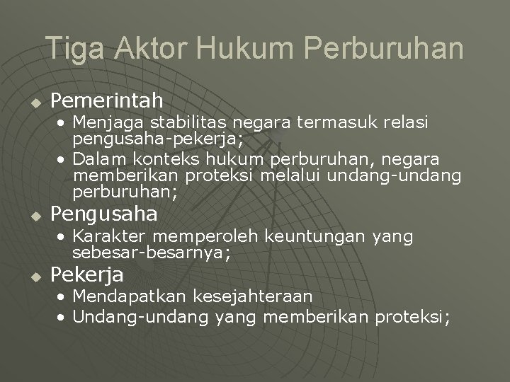 Tiga Aktor Hukum Perburuhan u Pemerintah • Menjaga stabilitas negara termasuk relasi pengusaha-pekerja; •