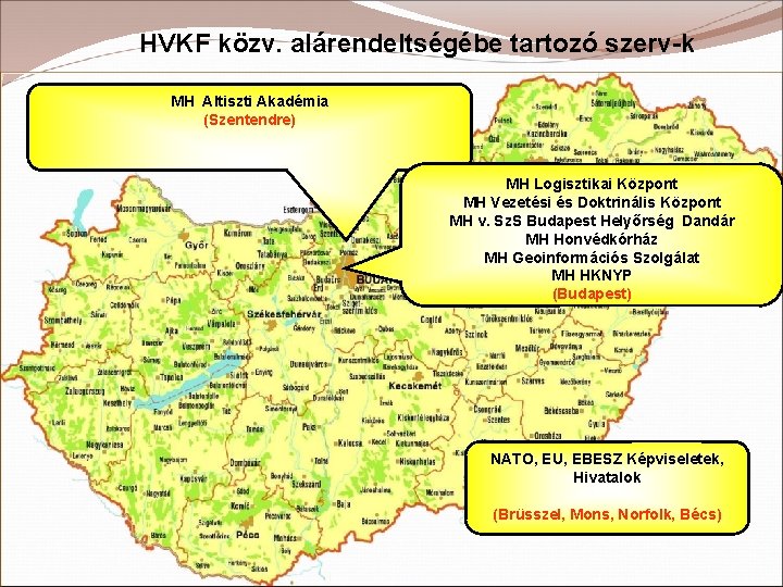 HVKF közv. alárendeltségébe tartozó szerv-k MH Altiszti Akadémia (Szentendre) MH Logisztikai Központ MH Vezetési