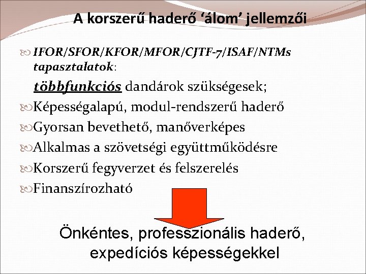 A korszerű haderő ‘álom’ jellemzői IFOR/SFOR/KFOR/MFOR/CJTF-7/ISAF/NTMs tapasztalatok: többfunkciós dandárok szükségesek; Képességalapú, modul-rendszerű haderő Gyorsan