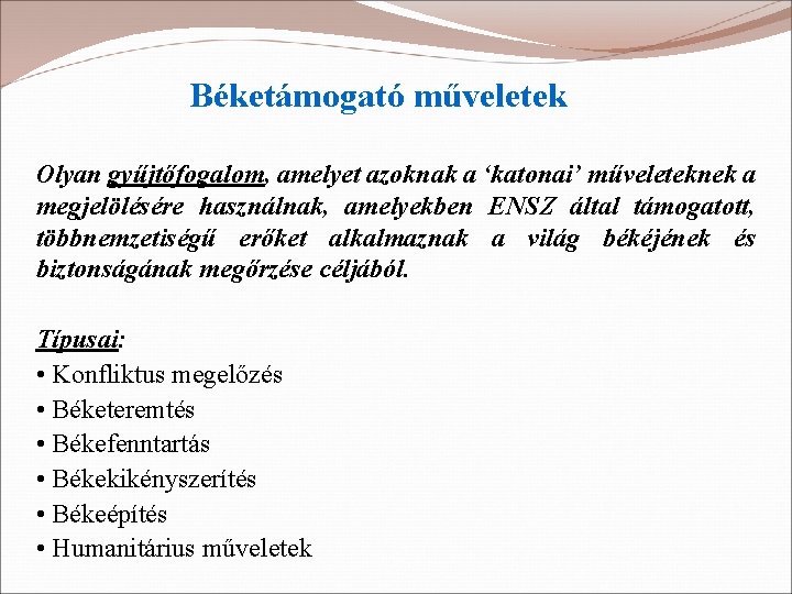 Béketámogató műveletek Olyan gyűjtőfogalom, amelyet azoknak a ‘katonai’ műveleteknek a megjelölésére használnak, amelyekben ENSZ