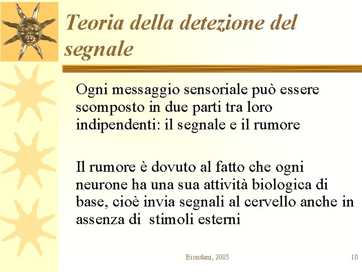 Teoria della detezione del segnale Ogni messaggio sensoriale può essere scomposto in due parti