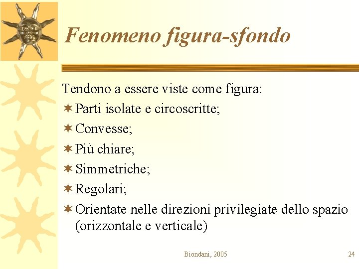 Fenomeno figura-sfondo Tendono a essere viste come figura: ¬ Parti isolate e circoscritte; ¬