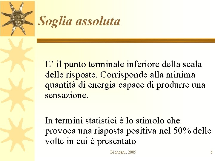 Soglia assoluta E’ il punto terminale inferiore della scala delle risposte. Corrisponde alla minima