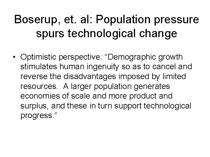 Boserup, et. al: Population pressure spurs technological change • Optimistic perspective: “Demographic growth stimulates