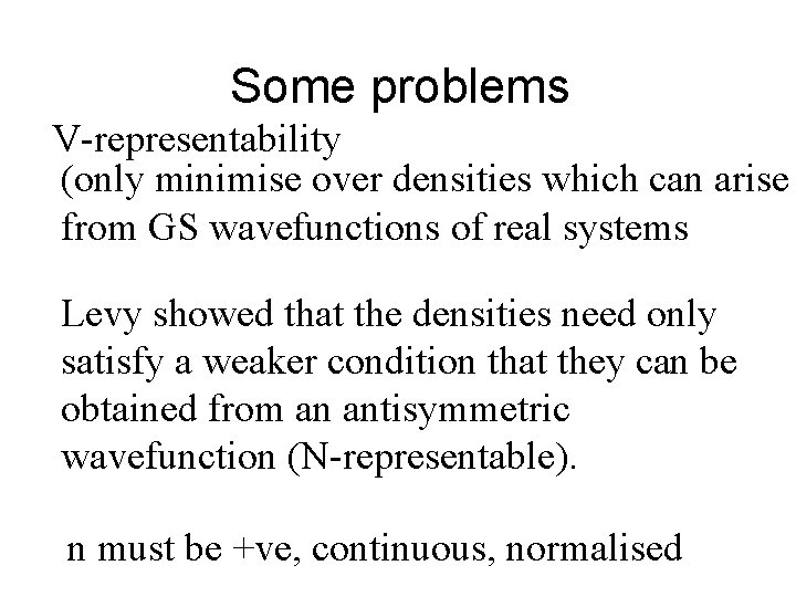Some problems V-representability (only minimise over densities which can arise from GS wavefunctions of