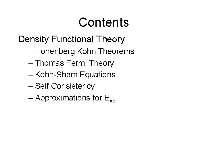 Contents Density Functional Theory – Hohenberg Kohn Theorems – Thomas Fermi Theory – Kohn-Sham