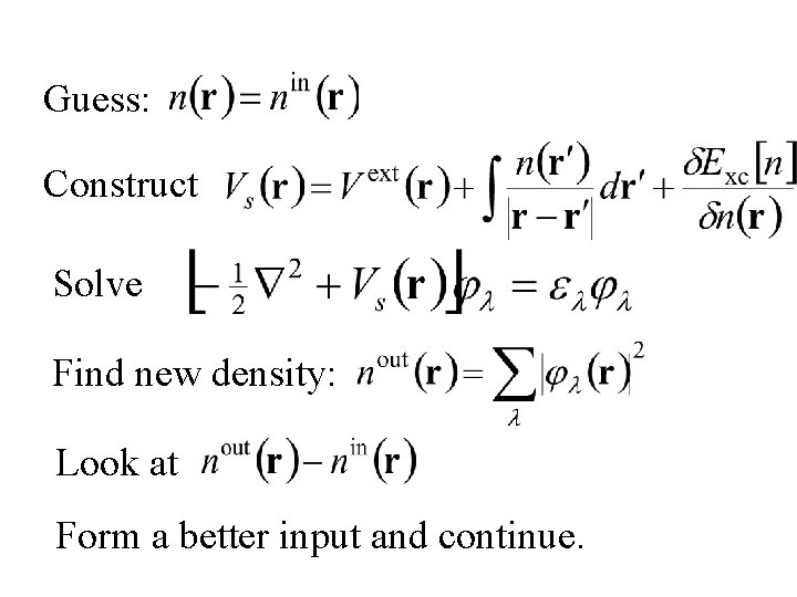 Guess: Construct Solve Find new density: Look at Form a better input and continue.