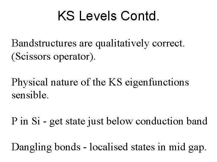 KS Levels Contd. Bandstructures are qualitatively correct. (Scissors operator). Physical nature of the KS