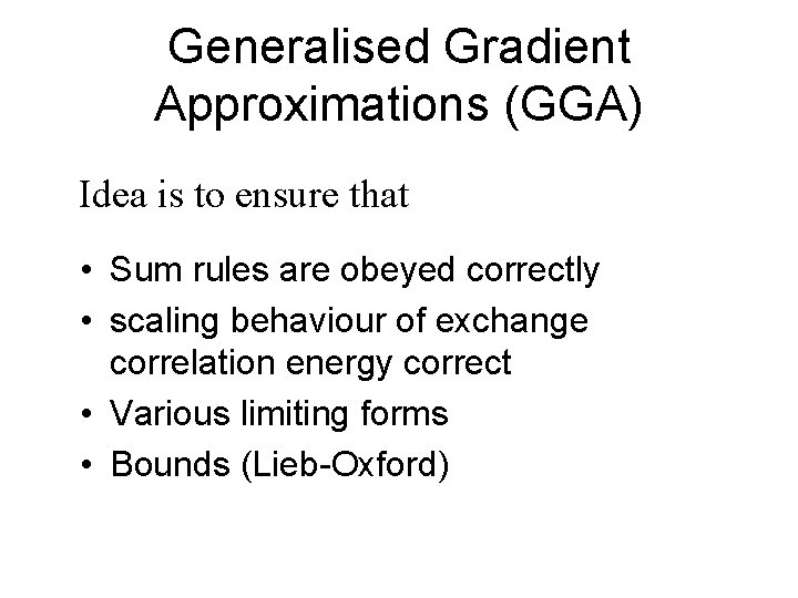 Generalised Gradient Approximations (GGA) Idea is to ensure that • Sum rules are obeyed