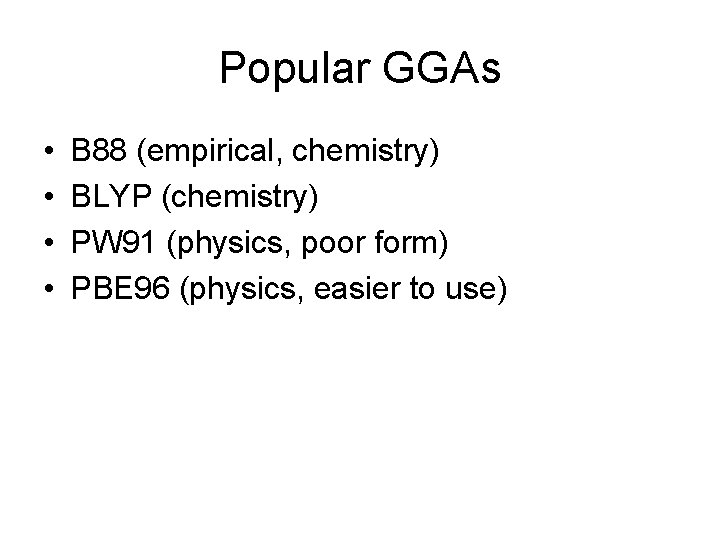 Popular GGAs • • B 88 (empirical, chemistry) BLYP (chemistry) PW 91 (physics, poor