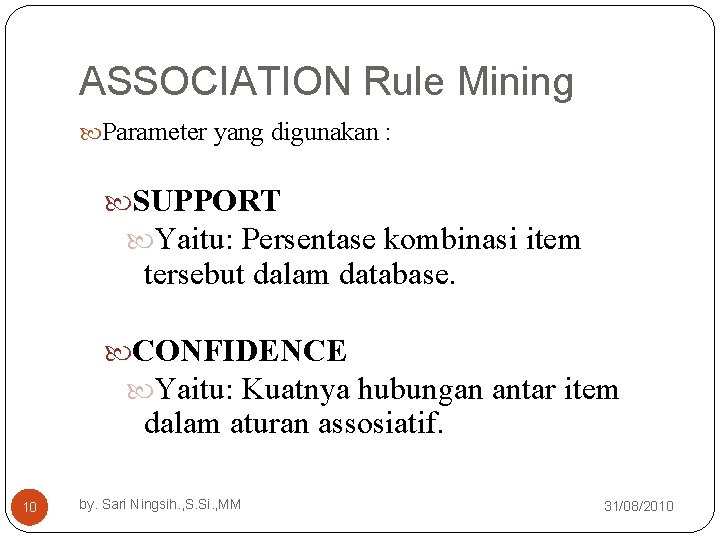 ASSOCIATION Rule Mining Parameter yang digunakan : SUPPORT Yaitu: Persentase kombinasi item tersebut dalam