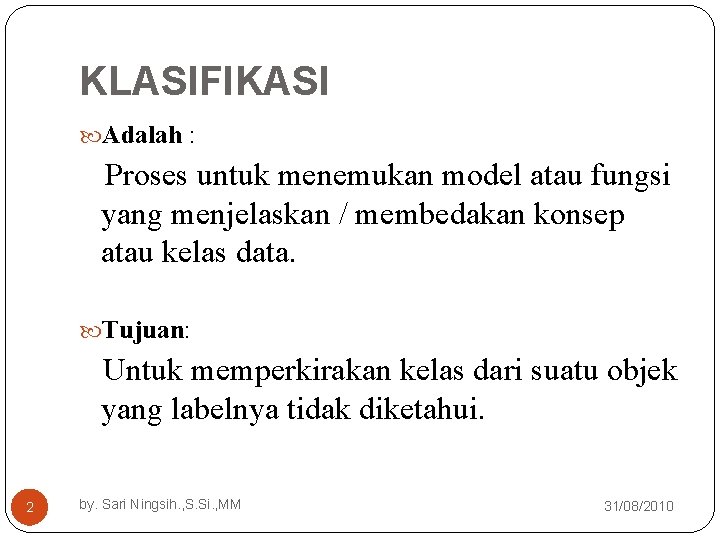 KLASIFIKASI Adalah : Proses untuk menemukan model atau fungsi yang menjelaskan / membedakan konsep