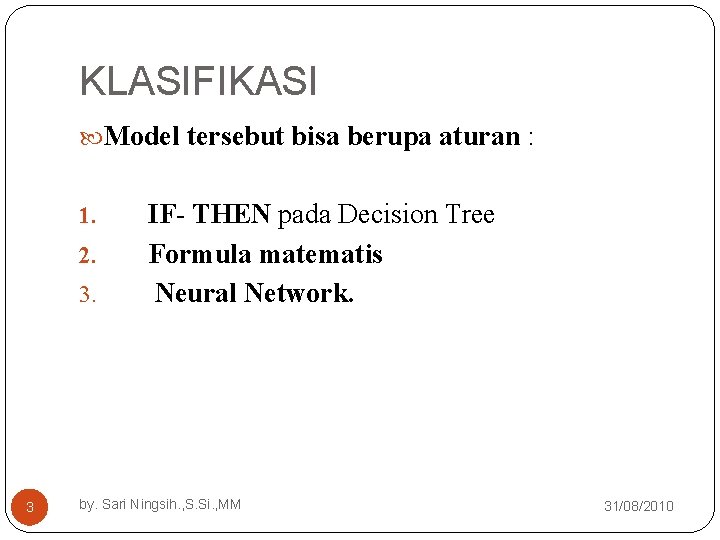 KLASIFIKASI Model tersebut bisa berupa aturan : 1. 2. 3. 3 IF- THEN pada