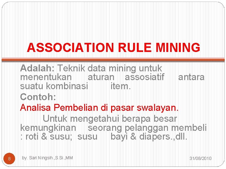 ASSOCIATION RULE MINING Adalah: Teknik data mining untuk menentukan aturan assosiatif antara suatu kombinasi