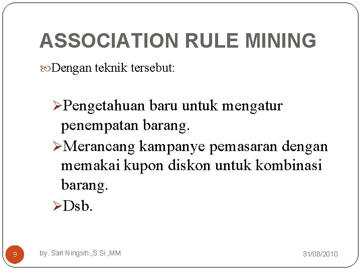 ASSOCIATION RULE MINING Dengan teknik tersebut: ØPengetahuan baru untuk mengatur penempatan barang. ØMerancang kampanye