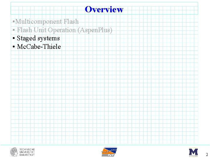 Overview • Multicomponent Flash • Flash Unit Operation (Aspen. Plus) • Staged systems •