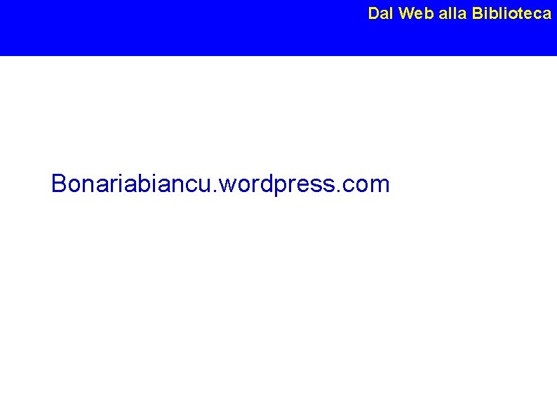 Dal Web alla Biblioteca Bonariabiancu. wordpress. com Susanna Giaccai, Roma 26 maggio 2008 