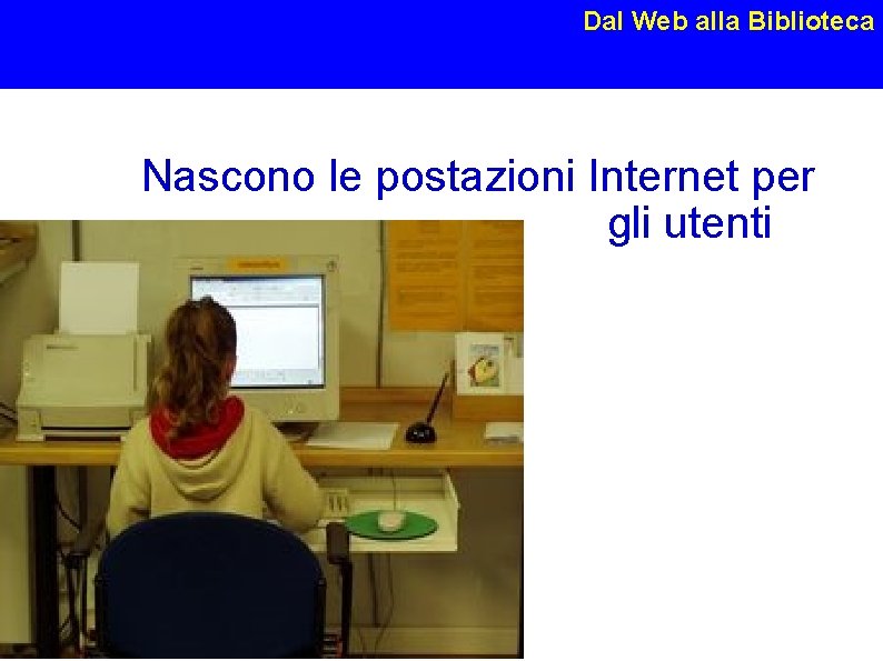 Dal Web alla Biblioteca Nascono le postazioni Internet per gli utenti Susanna Giaccai, Roma