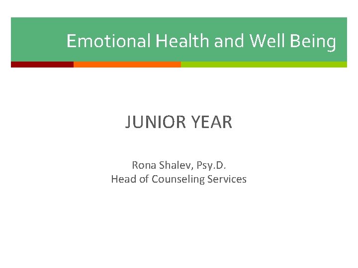 Emotional Health and Well Being JUNIOR YEAR Rona Shalev, Psy. D. Head of Counseling